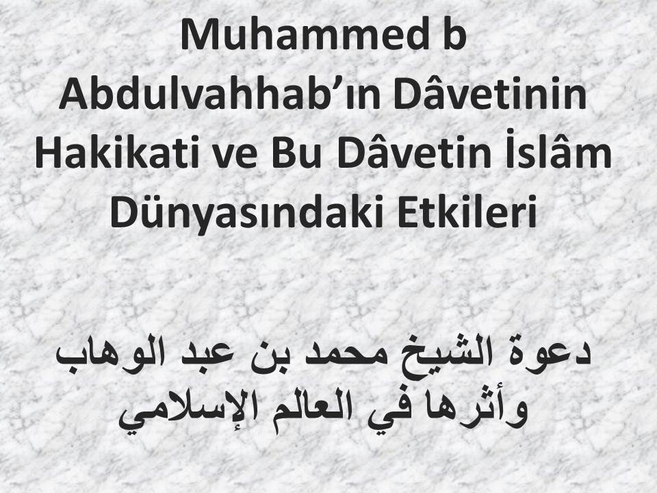 Muhammed b Abdulvahhab’ın Dâvetinin Hakikati ve Bu Dâvetin İslâm Dünyasındaki Etkileri